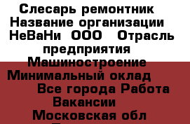 Слесарь-ремонтник › Название организации ­ НеВаНи, ООО › Отрасль предприятия ­ Машиностроение › Минимальный оклад ­ 45 000 - Все города Работа » Вакансии   . Московская обл.,Протвино г.